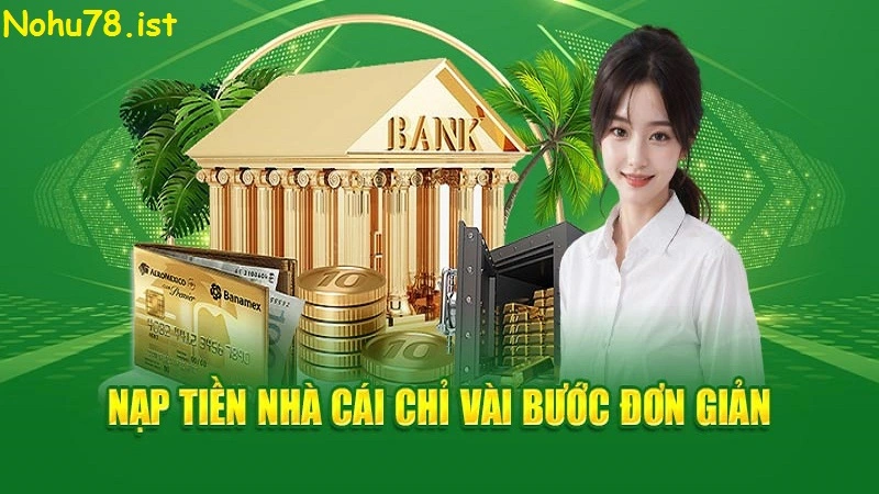 Hướng dẫn các bước đơn giản để nạp tiền vào nhà cái nohu78